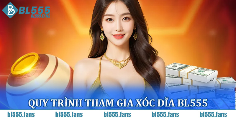 Quy Trình Tham Gia Xóc Đĩa BL555