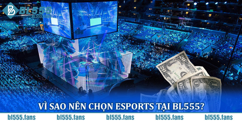 Vì sao nên chọn Esports tại BL555?