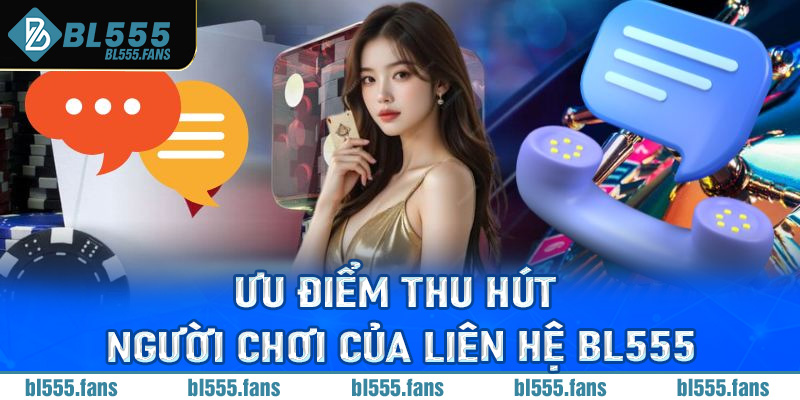 Ưu điểm thu hút người chơi của liên hệ Bl555