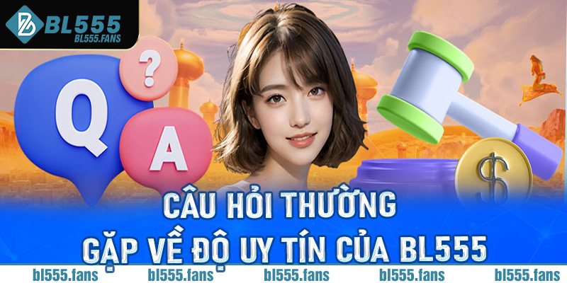 Câu hỏi thường gặp về độ uy tín của Bl555