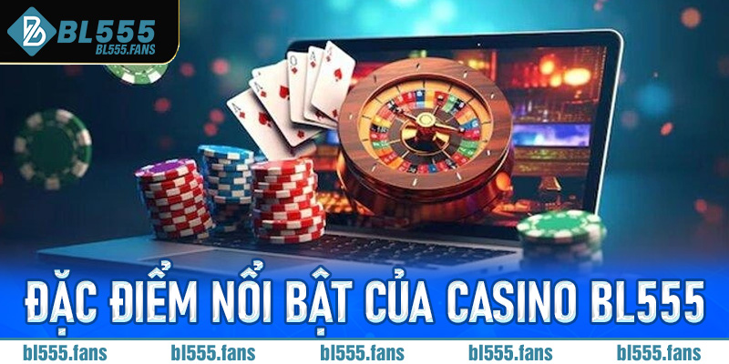 Đặc điểm nổi bật của casino Bl555