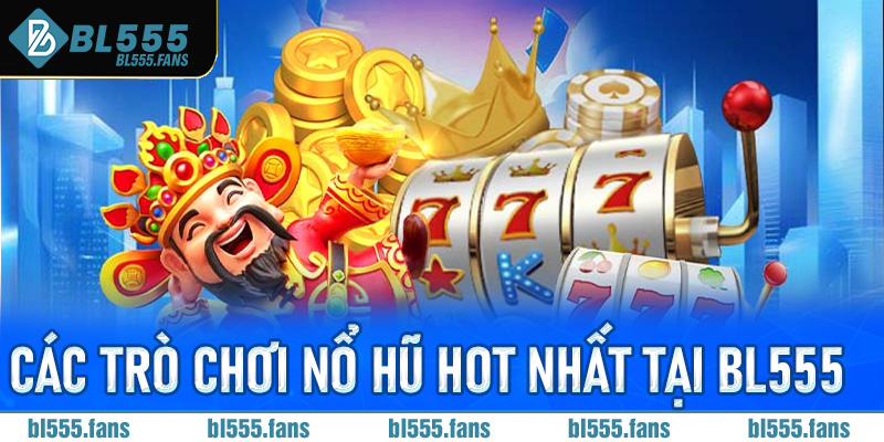 Top các trò chơi nổ hũ hot nhất tại Bl555