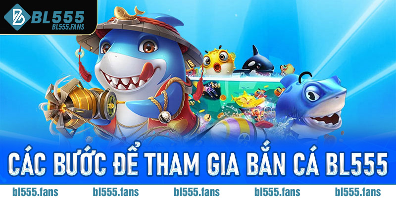 Các bước để tham gia bắn cá Bl555