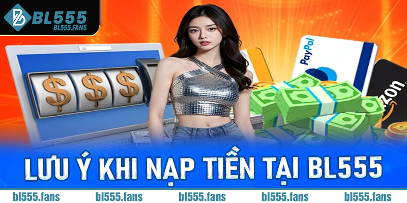 Lưu ý khi nạp tiền tại Bl555 tránh nhầm lẫn, giao dịch nhanh chóng
