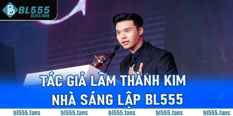 Tác giả Lâm Thành Kim - Nhà sáng lập Bl555