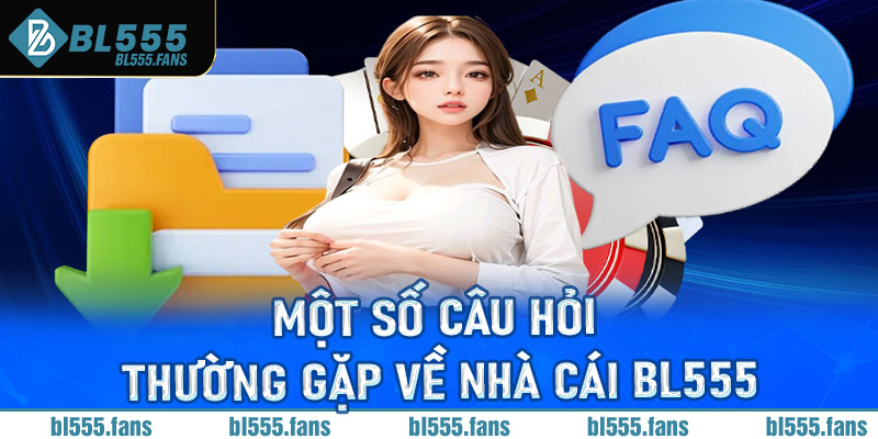 FAQ - Một số câu hỏi thường gặp về nhà cái BL555