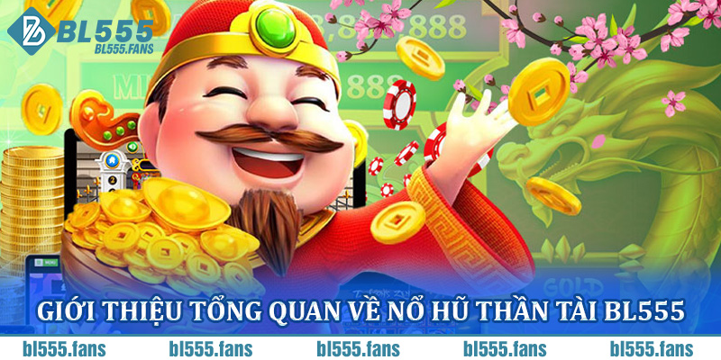 Giới thiệu tổng quan về nổ hũ Thần Tài BL555