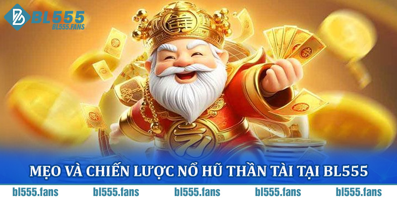 Mẹo và chiến lược nổ hũ Thần Tài tại BL555