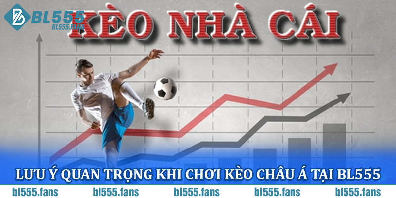 Lưu ý quan trọng khi chơi kèo châu Á tại BL555