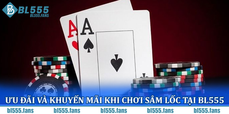 Ưu đãi và khuyến mãi khi chơi Sâm Lốc tại BL555