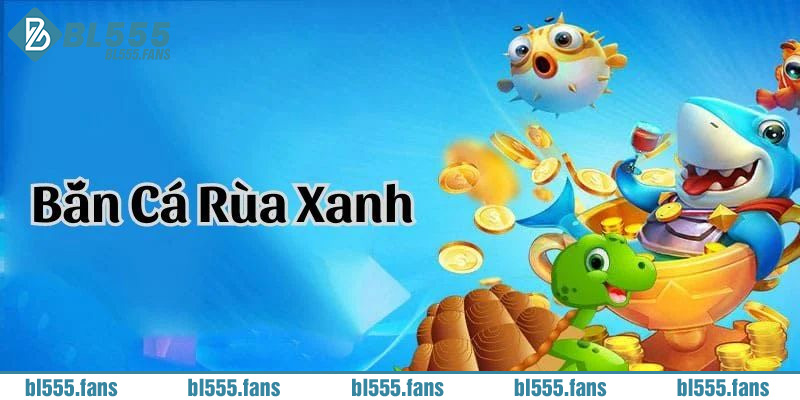Bắn cá rùa xanh